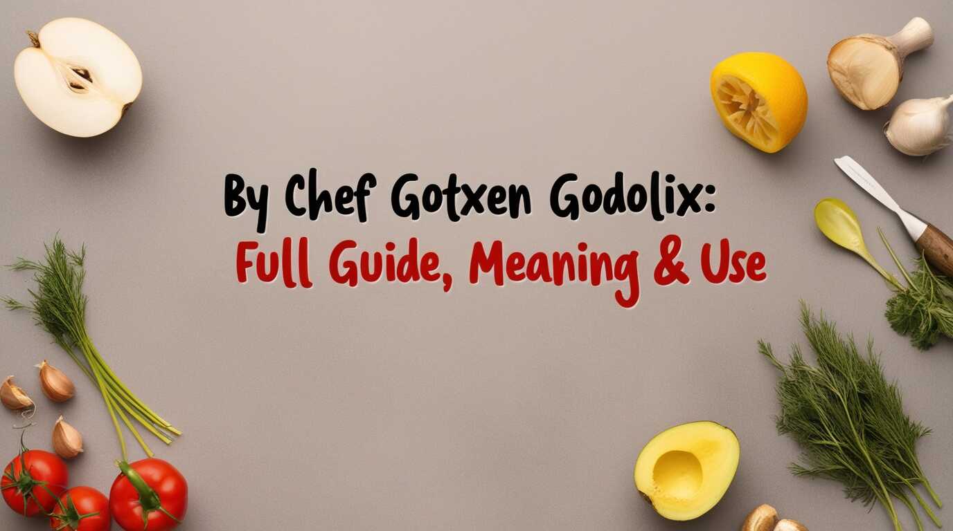By Chef Gotxen Godolix: Full Guide, Meaning & Use